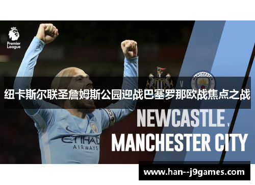 纽卡斯尔联圣詹姆斯公园迎战巴塞罗那欧战焦点之战