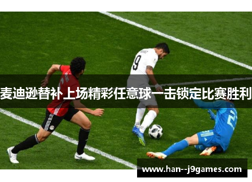 麦迪逊替补上场精彩任意球一击锁定比赛胜利
